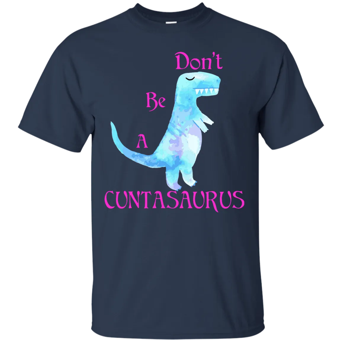 Don't be a cuntasaurus shirt, sweater, tank